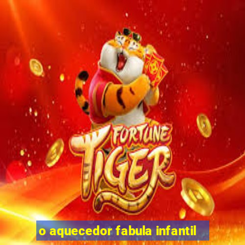 o aquecedor fabula infantil